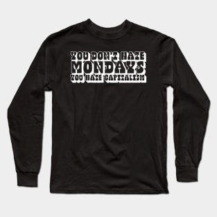 You Don't Hate Mondays, You Hate Capitalism Long Sleeve T-Shirt